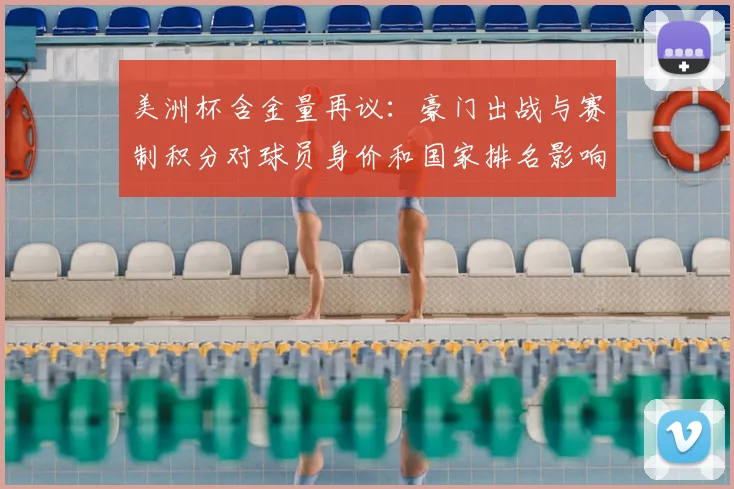 美洲杯含金量再议：豪门出战与赛制积分对球员身价和国家排名影响