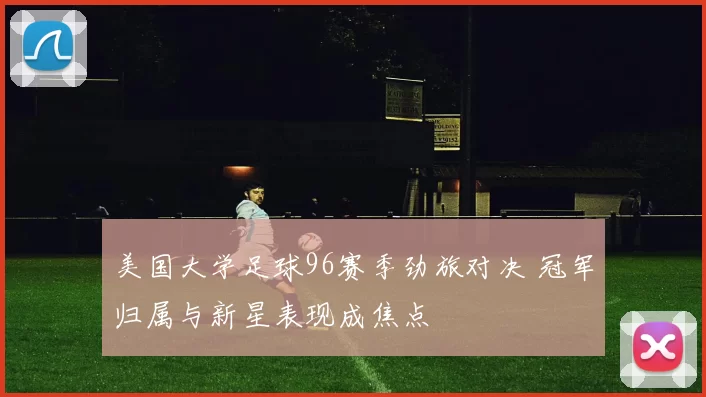 美国大学足球96赛季劲旅对决 冠军归属与新星表现成焦点