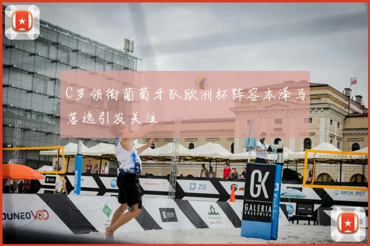 C罗领衔葡萄牙队欧洲杯阵容本泽马落选引发关注