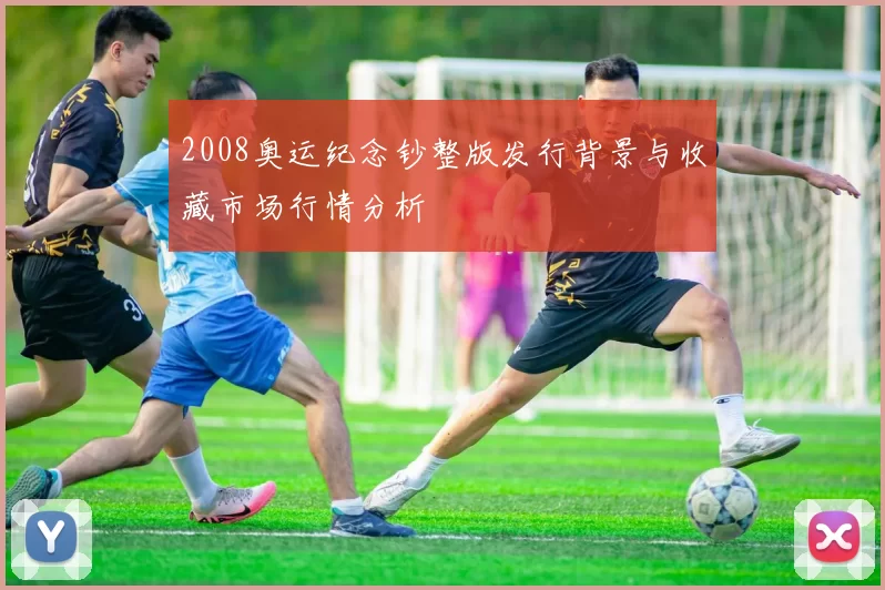 2008奥运纪念钞整版发行背景与收藏市场行情分析