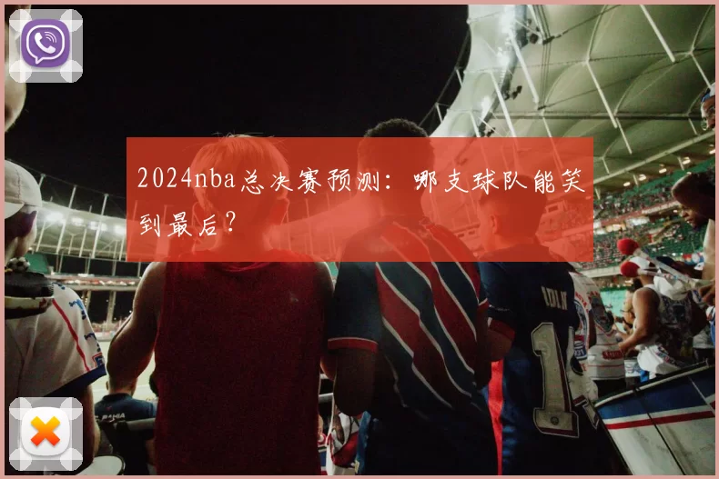 2024nba总决赛预测：哪支球队能笑到最后？