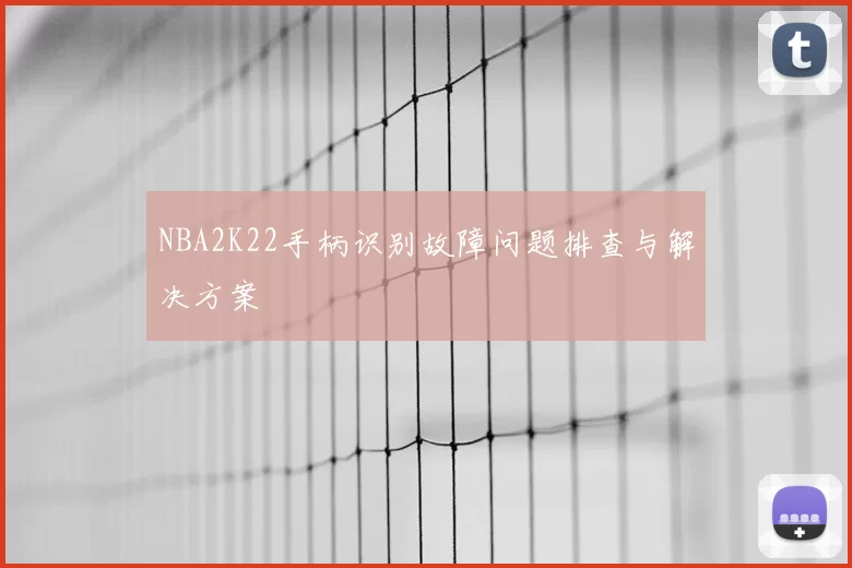 NBA2K22手柄识别故障问题排查与解决方案