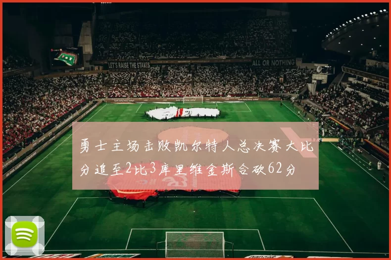 勇士主场击败凯尔特人总决赛大比分追至2比3库里维金斯合砍62分