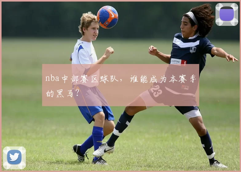 nba中部赛区球队，谁能成为本赛季的黑马？